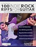 100 Indie Rock Riffs for Guitar: Learn 100 Indie Rock Guitar Riffs in the Style of the World’s 20 Greatest Players (Learn How to Play Rock Guitar)