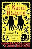 A Narco History: How the United States and Mexico Jointly Created the "Mexican Drug War"