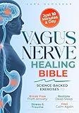 The Vagus Nerve Healing Bible: Master Your Nervous System in Just 10 Minutes a Day – Science-Backed Exercises to Break Free from Anxiety, Stress & Trauma, Restore Deep Sleep, and Feel Calm Again