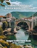 Visual Journey to Bosnia & Herzegovina Images Coffee Table Book for All : a Colorful Tour of Beautiful AI-Generated Pictures Designs for Relaxing & Meditation, for Vacations & Landscapes Lovers.