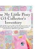 The My Little Pony G3 Collector's Inventory: an unofficial illustrated guide to the third generation of MLP released from 2003 through 2007