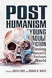 Posthumanism in Young Adult Fiction: Finding Humanity in a Posthuman World (Children's Literature Association Series)
