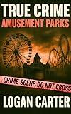 True Crime - Amusement Parks: Real Murders, Missing Persons & Shocking Crimes at America’s Theme Parks