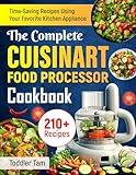 The Complete Cuisinart Food Processor Cookbook: 210+ Time-Saving Recipes Using Your Favorite Kitchen Appliance