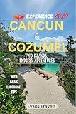 EXPERIENCE CANCUN & COZUMEL TRAVEL GUIDE 2024: Two Islands, Endless Adventure