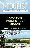 GREATER THAN A TOURIST- AMAZON RAINFOREST BRAZIL: 50 Travel Tips from a Local (Greater Than a Tourist Brazil)