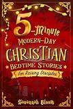 5-Minute Modern-Day Christian Bedtime Stories: For Raising Disciples: (Read-Aloud Tales for Today's Children) (Modern-Day Bedtime Stories)