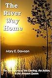 The River Way Home: The Adventures of the Cowboy, the Indian, & the Amazon Queen
