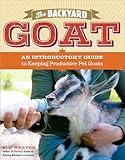 The Backyard Goat: An Introductory Guide to Keeping and Enjoying Pet Goats, from Feeding and Housing to Making Your Own Cheese