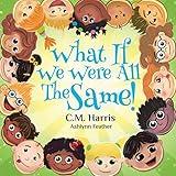 What If We Were All The Same!: A Children's Rhyming Book About Diversity