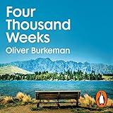 Four Thousand Weeks: Embrace your limits. Change your life. Make your four thousand weeks count.