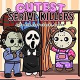Cutest Serial Killers: A Parody Coloring Book for Adults Featuring Horror Icons in Adorable, Cute and Cozy Scenes that are Almost Innocent: 40 ... for fans of dark humor and twisted cuteness