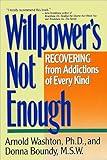 Willpower's Not Enough: Recovering from Addictions of Every Kind