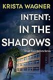 Intent: In the Shadows: A YA Christian Mystery Suspense (Book #1) (Christian Small Town Secrets Series)