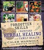 Forgotten Skills of Backyard Herbal Healing and Family Health