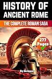 The History of Ancient Rome: The Complete Roman Saga (Books About Italy History)