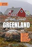 Greenland Travel Guide: The Ultimate Handbook for Exploring the Arctic Wonders and Unveiling Untouched Landscapes