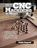 Beginner's Guide to CNC Machining in Wood: Understanding the Machines, Tools, and Software, Plus Projects to Make (Fox Chapel Publishing) Clear Step-by-Step Instructions, Diagrams, and Fundamentals