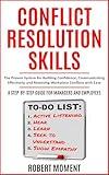 Conflict Resolution Skills: The Proven System for Building Confidence, Communicating Effectively and Resolving Workplace Conflicts with Ease