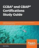 CCBA® and CBAP® Certifications Study Guide: Expert tips and practices in business analysis to pass the certification exams on the first attempt