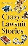 Crazy Lawsuit Stories: Discover 101 of The Most Bizarre, Hilarious, and Mind-Boggling Lawsuits Ever!