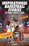 Inspirational Basketball Stories of Today’s Biggest Stars for Kids: Motivational Sports Stories for Young Readers