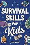 Survival Skills for Kids: How to Perform First Aid, Build Shelter, Start a Fire, Find Water, Handle Emergencies, Predict the Weather, and Master the Wilderness!