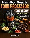 Hamilton Beach Food Processor Cookbook: 210+ Quick and Easy Recipes for Slicing, Dicing & Blending Like a Pro