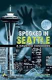 Spooked in Seattle: A Haunted Handbook (America's Haunted Road Trip)