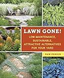 Lawn Gone!: Low-Maintenance, Sustainable, Attractive Alternatives for Your Yard