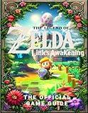 The Legend of Zelda Link's Awakening The Official Game Guide: Complete Strategies for Dominating Quests, Classes, Romances, Builds, Unlocking All Secrets and More!