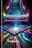 ARTIFICIAL INTELLIGENCE FOR COMPUTER NUMERICAL CONTROL (An Essential Packages For Programming, Colding and Hacking Takeaways Book 11)