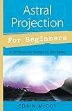 Astral Projection for Beginners: Six Techniques for Traveling to Other Realms