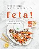 Everything Tastes Better with Feta!: Go-To Greek Cheese Recipes You Must Try