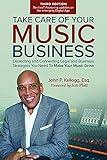 Take Care of Your Music Business, Third Edition, Dissecting and Connecting Legal and Business Strategies You Need to Make Your Music Grow