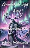 Touched by the Troll King: A Poetic Erotica Tale (Lustful Legends: Poetic Erotica from Scandinavian Myth)