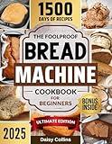 Bread Machine Cookbook: Easy-to-Follow Bread Maker Recipes and Expert Tips to Unleash Your Creativity