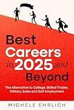 Best Careers in 2025 and Beyond: The Alternative to College: Skilled Trades, Military, Sales and Self Employment (Career Guide Handbooks)