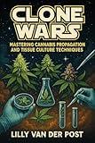 Clone Wars: Mastering Cannabis Propagation and Tissue Culture Techniques: Advanced cloning, mother plant management, and cutting-edge tissue culture methods for mass propagation.