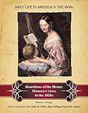 Guardians of the Home: Women's Lives in the 1800s (Daily Life in America in the 1800s)