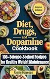Diet, Drugs, and Dopamine Cookbook: 100+ Science-Backed Recipes for Healthy Weight Maintenance