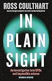 In Plain Sight: A fascinating investigation into UFOs and alien encounters from an award-winning journalist, fully updated and revised new edition for 2023