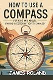 HOW TO USE A COMPASS FOR KIDS AND ADULTS: Finding Direction without Technology