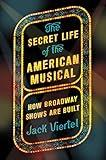 The Secret Life of the American Musical: How Broadway Shows Are Built