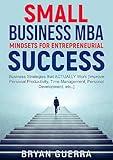 Small Business MBA - Mindsets for Entrepreneurial Success: Business Strategies that ACTUALLY Work [Improve Personal Productivity, Time Management, Personal Development, etc..]