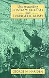 Understanding Fundamentalism and Evangelicalism