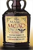 Make Mead Like a Viking: Traditional Techniques for Brewing Natural, Wild-Fermented, Honey-Based Wines and Beers