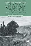 History of Germany, 1780-1918: The Long Nineteenth Century (Blackwell Classic Histories of Europe)