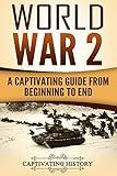 World War 2: A Captivating Guide from Beginning to End (The Second World War)