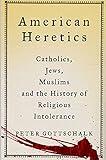 American Heretics: Catholics, Jews, Muslims, and the History of Religious Intolerance